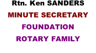 Rtn. Ken SANDERS MINUTE SECRETARY FOUNDATION ROTARY FAMILY