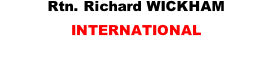 Rtn. Richard WICKHAM INTERNATIONAL