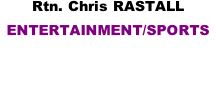 Rtn. Chris RASTALL ENTERTAINMENT/SPORTS